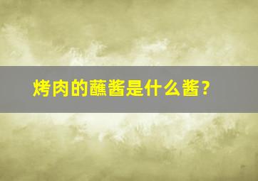 烤肉的蘸酱是什么酱？,烤肉的蘸酱是什么酱啊