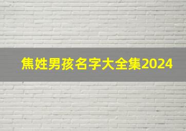 焦姓男孩名字大全集2024,焦姓男孩名字大全洋气