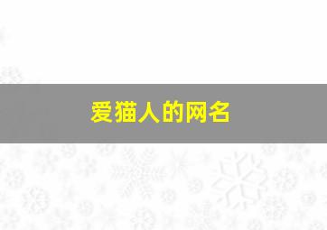 爱猫人的网名,含有“猫”字的网名有哪些