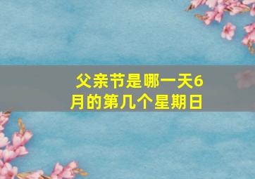 父亲节是哪一天6月的第几个星期日,父亲节是在六月的第几个星期日