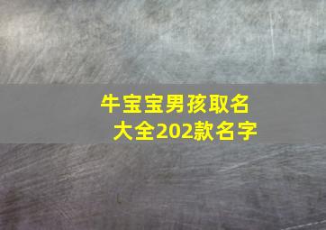 牛宝宝男孩取名大全202款名字,2021年牛宝宝男孩名字牛宝宝男孩取名诀窍