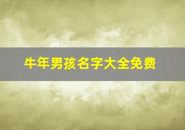 牛年男孩名字大全免费,牛年男孩取什么名字