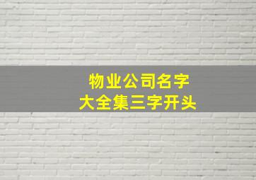 物业公司名字大全集三字开头,物业公司起名大全