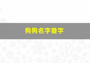 狗狗名字叠字,狗狗名字叠字生僻字