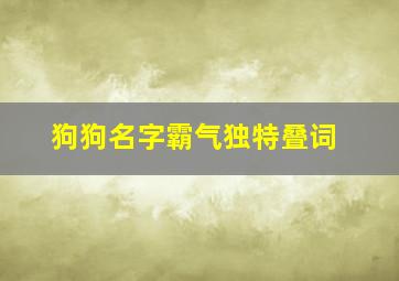 狗狗名字霸气独特叠词,小狗狗名字叠词