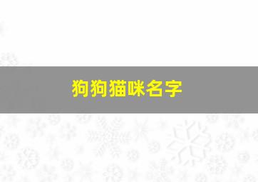 狗狗猫咪名字,猫咪狗狗的名字