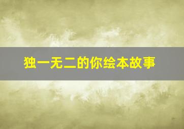 独一无二的你绘本故事,独一无二的你绘本故事教案反思