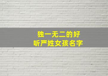 独一无二的好听严姓女孩名字,独一无二的好听严姓女孩名字和男孩名字