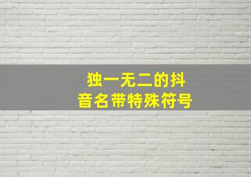 独一无二的抖音名带特殊符号,独一无二的抖音名