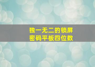 独一无二的锁屏密码平板四位数,ipad四位锁屏密码