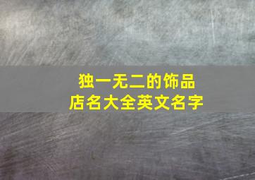 独一无二的饰品店名大全英文名字,饰品店铺英文名字洋气