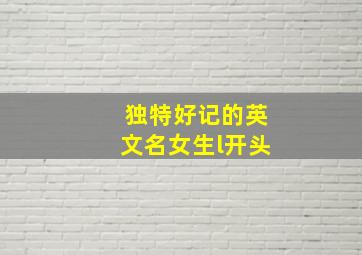 独特好记的英文名女生l开头,冷门有气质的英文名女l开头