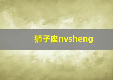 狮子座nvsheng,狮子座女生喜欢一个人的表现