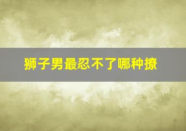 狮子男最忍不了哪种撩,如何撩狮子座男生