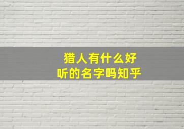 猎人有什么好听的名字吗知乎,猎人名字文雅点