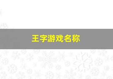 王字游戏名称,用王起个游戏名