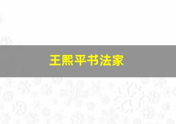 王熙平书法家,王熙平书法家简介图片