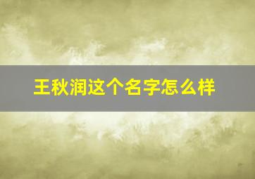 王秋润这个名字怎么样,润怎么组词两个字词语和拼音