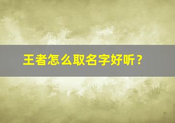 王者怎么取名字好听？,王者荣耀怎么取名字才好听