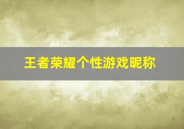 王者荣耀个性游戏昵称,王者荣耀个性游戏昵称怎么改