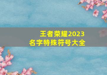 王者荣耀2023名字特殊符号大全,王者荣耀翅膀符号大全翅膀符号可复制粘贴2023汇总