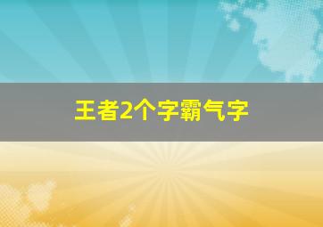 王者2个字霸气字,王者荣耀2个字霸气