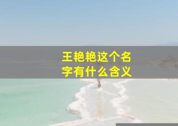 王艳艳这个名字有什么含义,王艳这个名字的含义