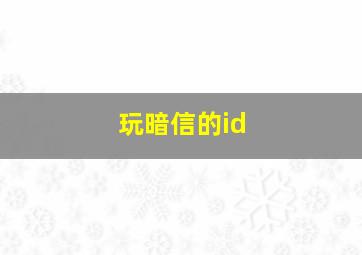 玩暗信的id,玩暗信的出装是什么