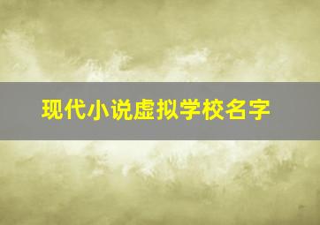 现代小说虚拟学校名字,小说中的虚拟学校