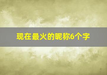 现在最火的昵称6个字,现在最火的昵称6个字女生