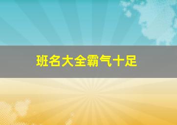 班名大全霸气十足,班名及口号