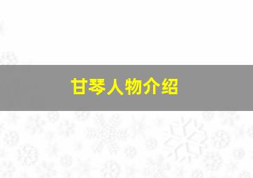 甘琴人物介绍,甘琴人物介绍大全