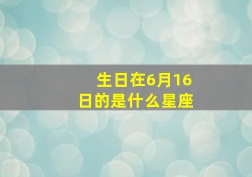 生日在6月16日的是什么星座,在6月16日出生的人是什么星座