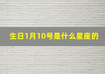 生日1月10号是什么星座的,生日1月10号是什么星座的女生