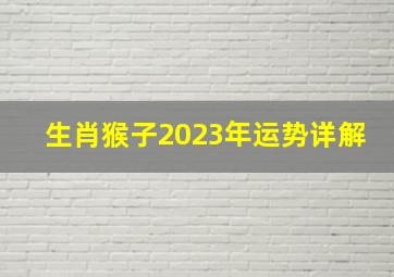 生肖猴子2023年运势详解,92年属猴2023年的运势