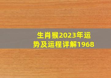 生肖猴2023年运势及运程详解1968,68年的猴2023年运势怎样