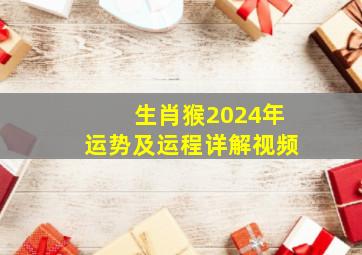 生肖猴2024年运势及运程详解视频,生肖猴2024年运势及运程详解视频大全