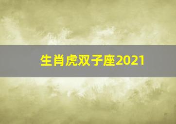 生肖虎双子座2021,生肖虎双子座的明星