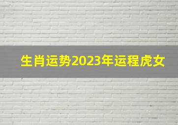 生肖运势2023年运程虎女,属虎2023年运势及运程详解2023年属虎运势解析完整版