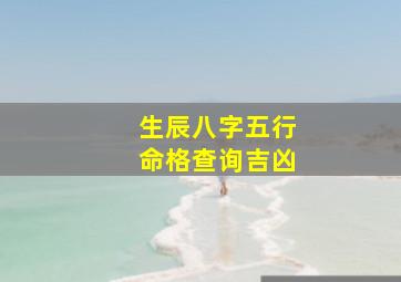 生辰八字五行命格查询吉凶,生辰八字五行命格查询吉凶