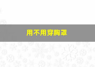 用不用穿胸罩,穿胸罩不戴胸垫可以吗