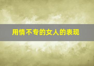 用情不专的女人的表现,形容用情不专的诗句