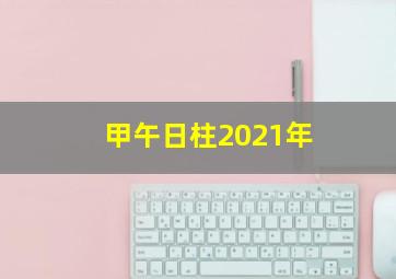 甲午日柱2021年,甲辰与甲午哪个日柱最好