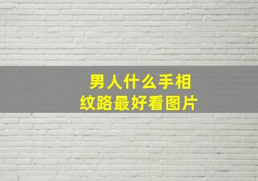 男人什么手相纹路最好看图片,男人什么手纹是富贵命图