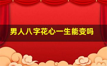 男人八字花心一生能变吗,男人八字花心怎么办