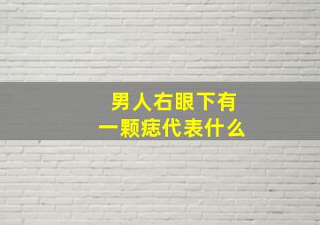 男人右眼下有一颗痣代表什么,男人右眼下有痣代表什么 是好还是坏