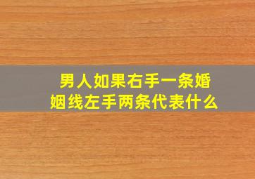 男人如果右手一条婚姻线左手两条代表什么,男右手婚姻线只有一条