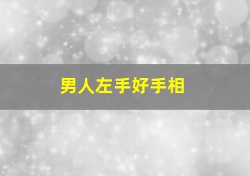 男人左手好手相,男人左手手相三条线