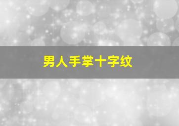 男人手掌十字纹,手掌有十字纹的男人