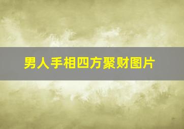 男人手相四方聚财图片,男人手相财运